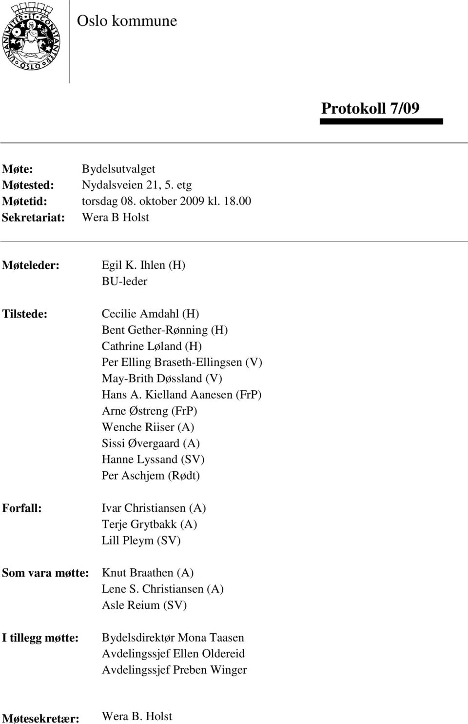 Ihlen (H) BU-leder Cecilie Amdahl (H) Bent Gether-Rønning (H) Cathrine Løland (H) Per Elling Braseth-Ellingsen (V) May-Brith Døssland (V) Hans A.