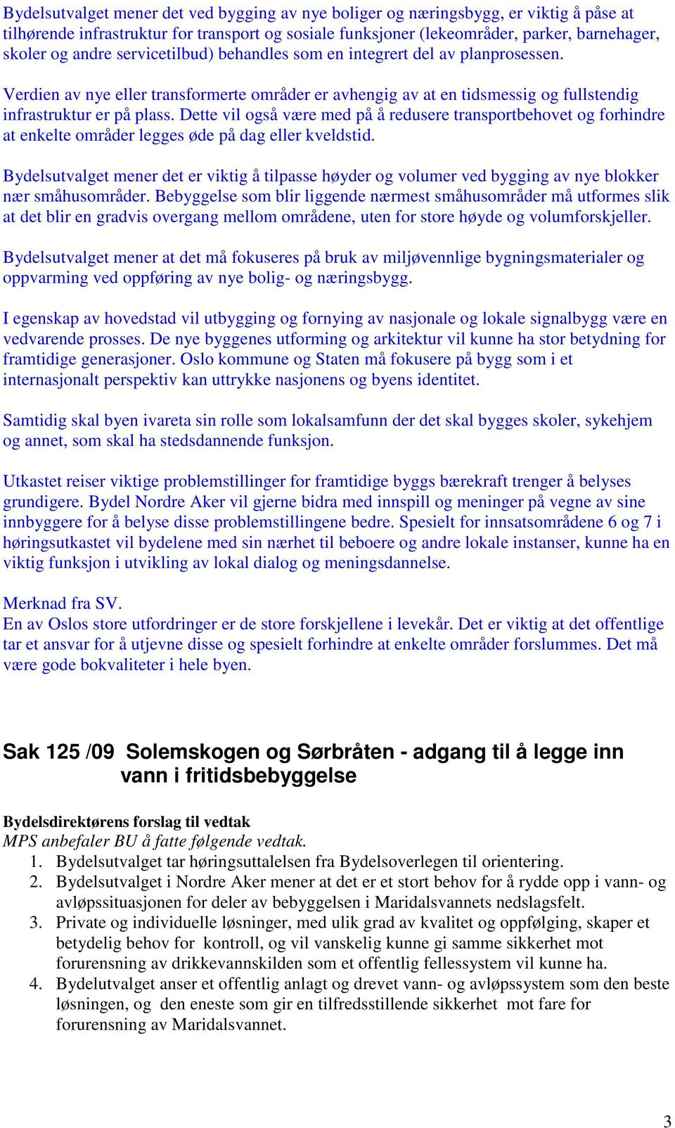 Dette vil også være med på å redusere transportbehovet og forhindre at enkelte områder legges øde på dag eller kveldstid.