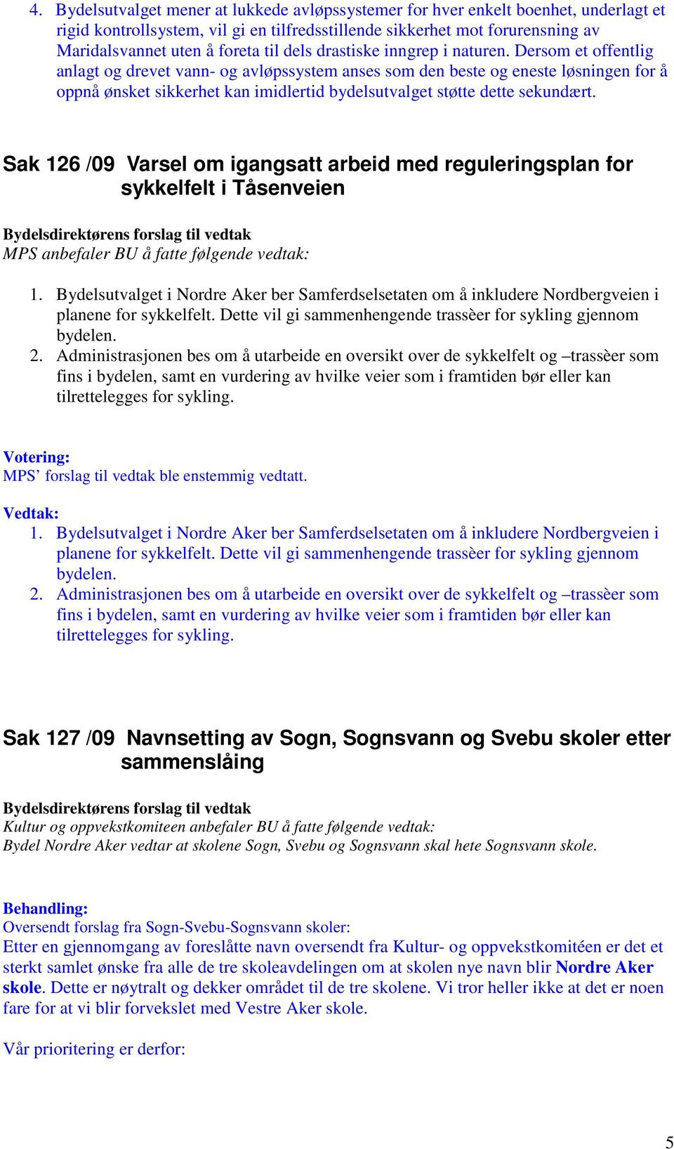 Dersom et offentlig anlagt og drevet vann- og avløpssystem anses som den beste og eneste løsningen for å oppnå ønsket sikkerhet kan imidlertid bydelsutvalget støtte dette sekundært.