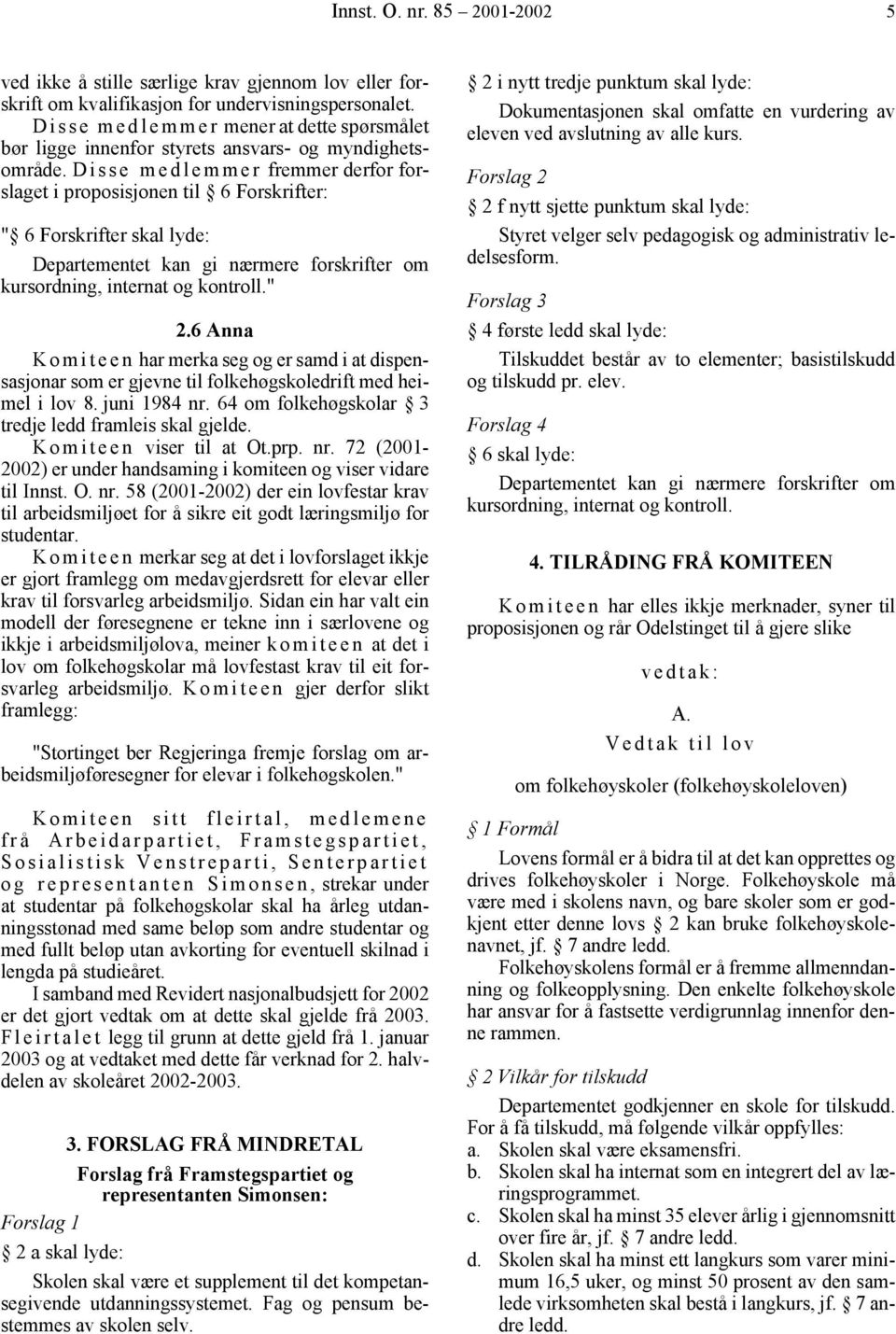 Disse medlemmer fremmer derfor forslaget i proposisjonen til 6 Forskrifter: " 6 Forskrifter skal lyde: kursordning, internat og kontroll." 2.