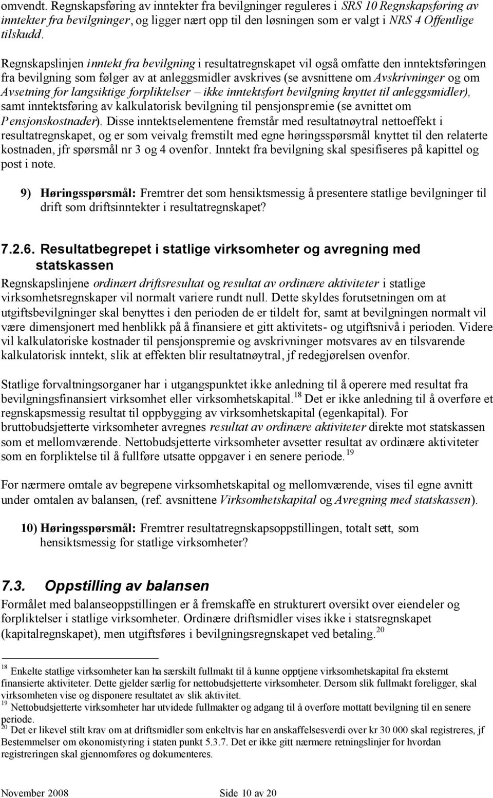 Avsetning for langsiktige forpliktelser ikke inntektsført bevilgning knyttet til anleggsmidler), samt inntektsføring av kalkulatorisk bevilgning til pensjonspremie (se avnittet om Pensjonskostnader).