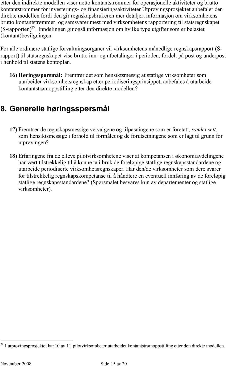 29. Inndelingen gir også informasjon om hvilke type utgifter som er belastet (kontant)bevilgningen.