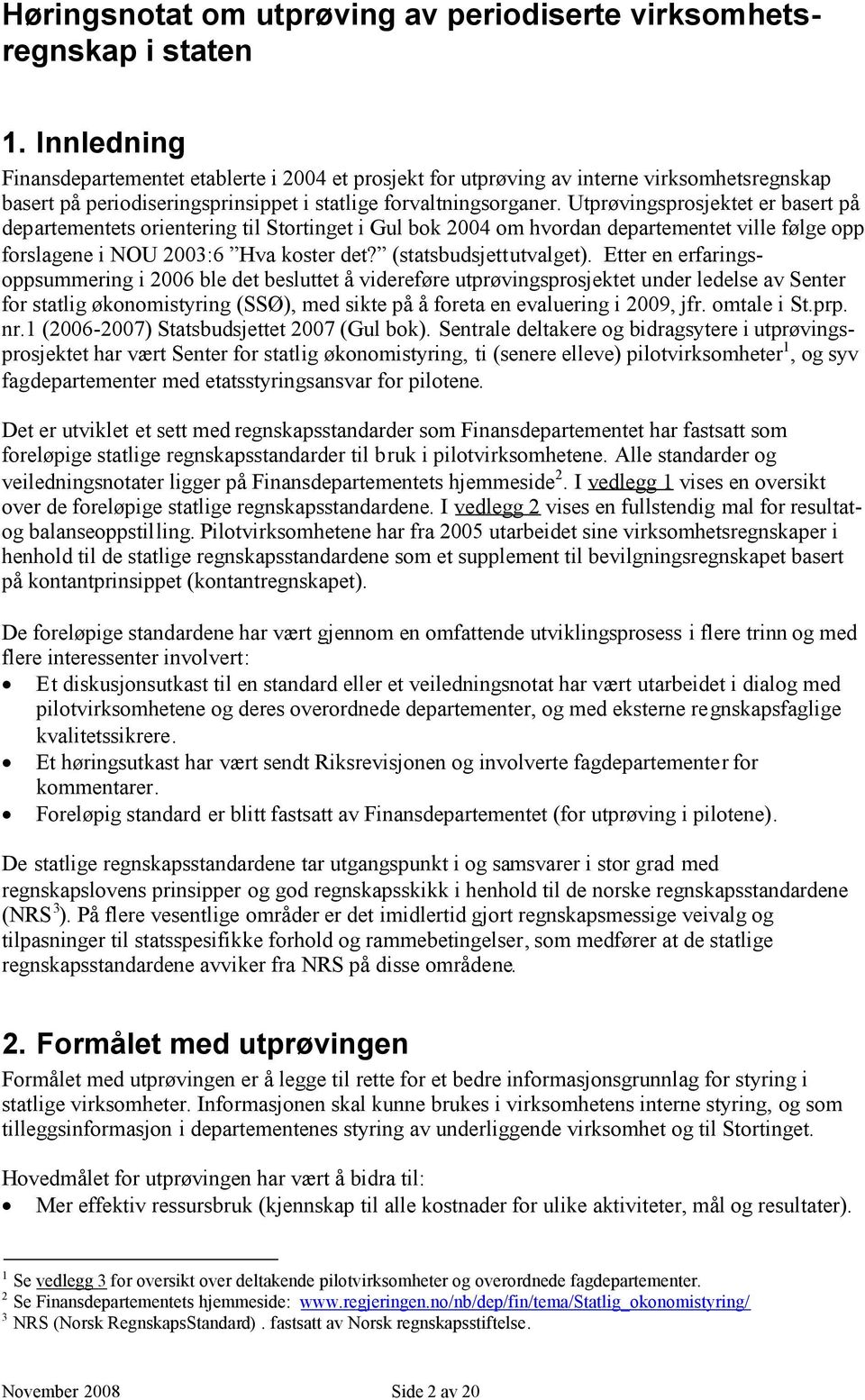 Utprøvingsprosjektet er basert på departementets orientering til Stortinget i Gul bok 2004 om hvordan departementet ville følge opp forslagene i NOU 2003:6 Hva koster det? (statsbudsjettutvalget).