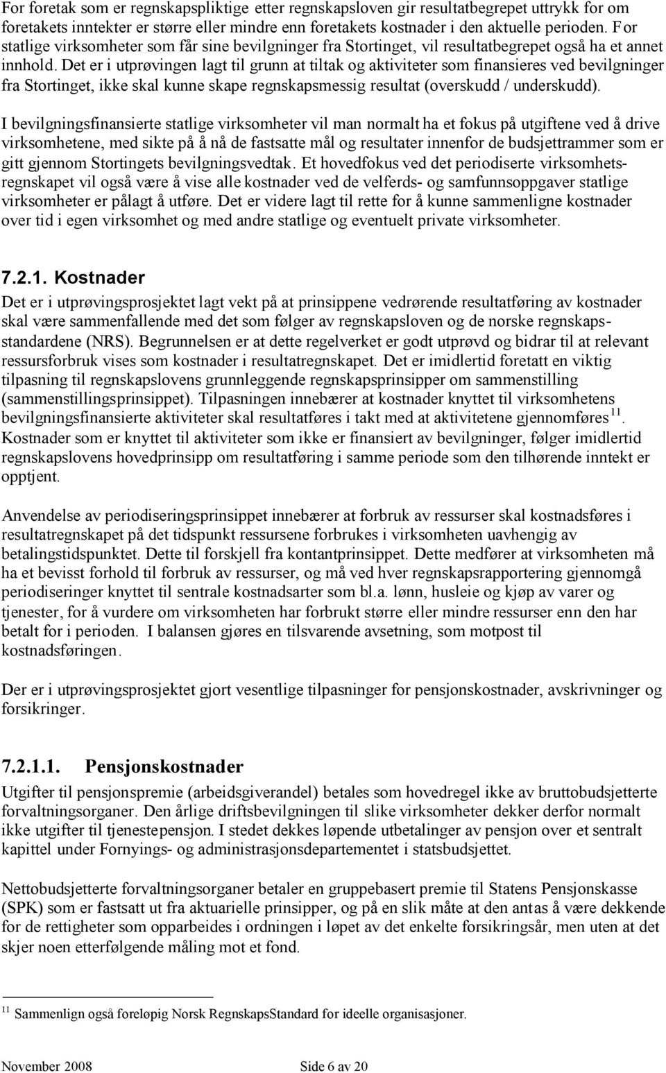 Det er i utprøvingen lagt til grunn at tiltak og aktiviteter som finansieres ved bevilgninger fra Stortinget, ikke skal kunne skape regnskapsmessig resultat (overskudd / underskudd).