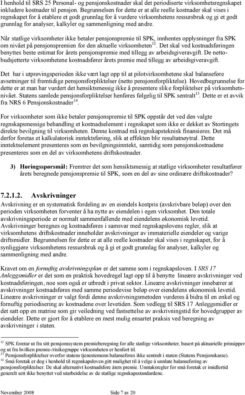 sammenligning med andre. Når statlige virksomheter ikke betaler pensjonspremie til SPK, innhentes opplysninger fra SPK om nivået på pensjonspremien for den aktuelle virksomheten 12.