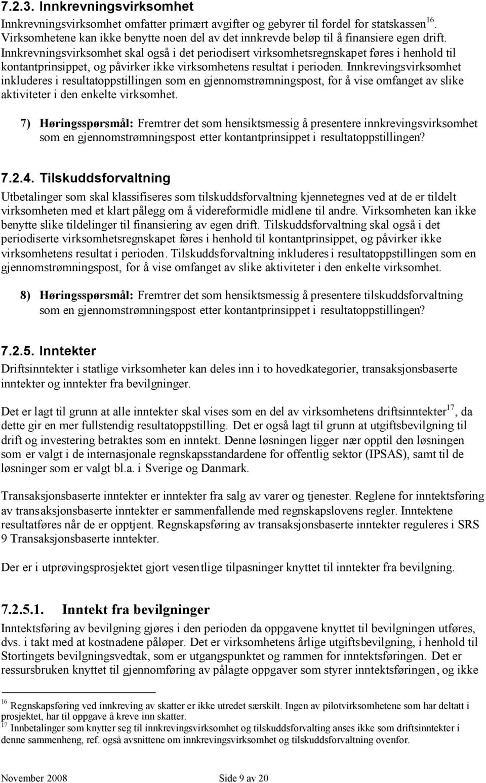 Innkrevningsvirksomhet skal også i det periodisert virksomhetsregnskapet føres i henhold til kontantprinsippet, og påvirker ikke virksomhetens resultat i perioden.