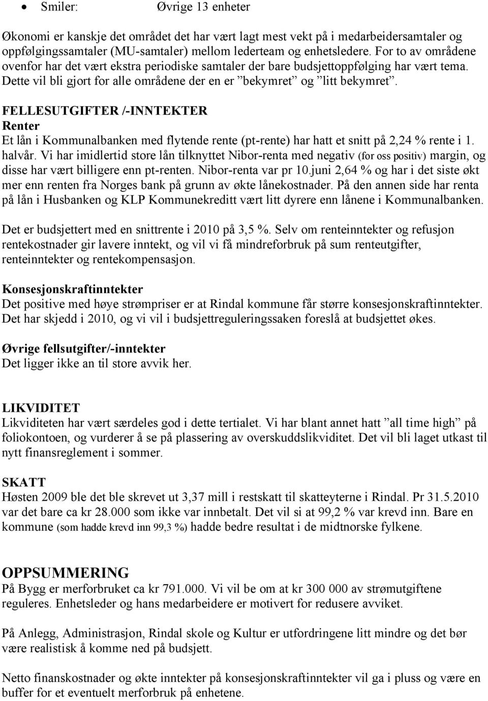 FELLESUTGIFTER /-INNTEKTER Renter Et lån i Kommunalbanken med flytende rente (pt-rente) har hatt et snitt på 2,24 % rente i 1. halvår.