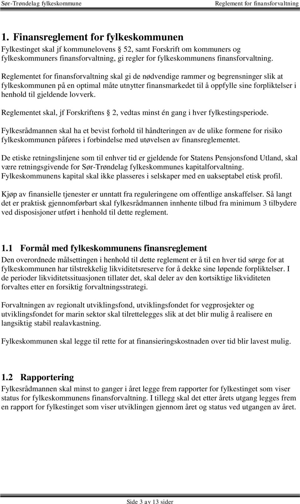 gjeldende lovverk. Reglementet skal, jf Forskriftens 2, vedtas minst én gang i hver fylkestingsperiode.