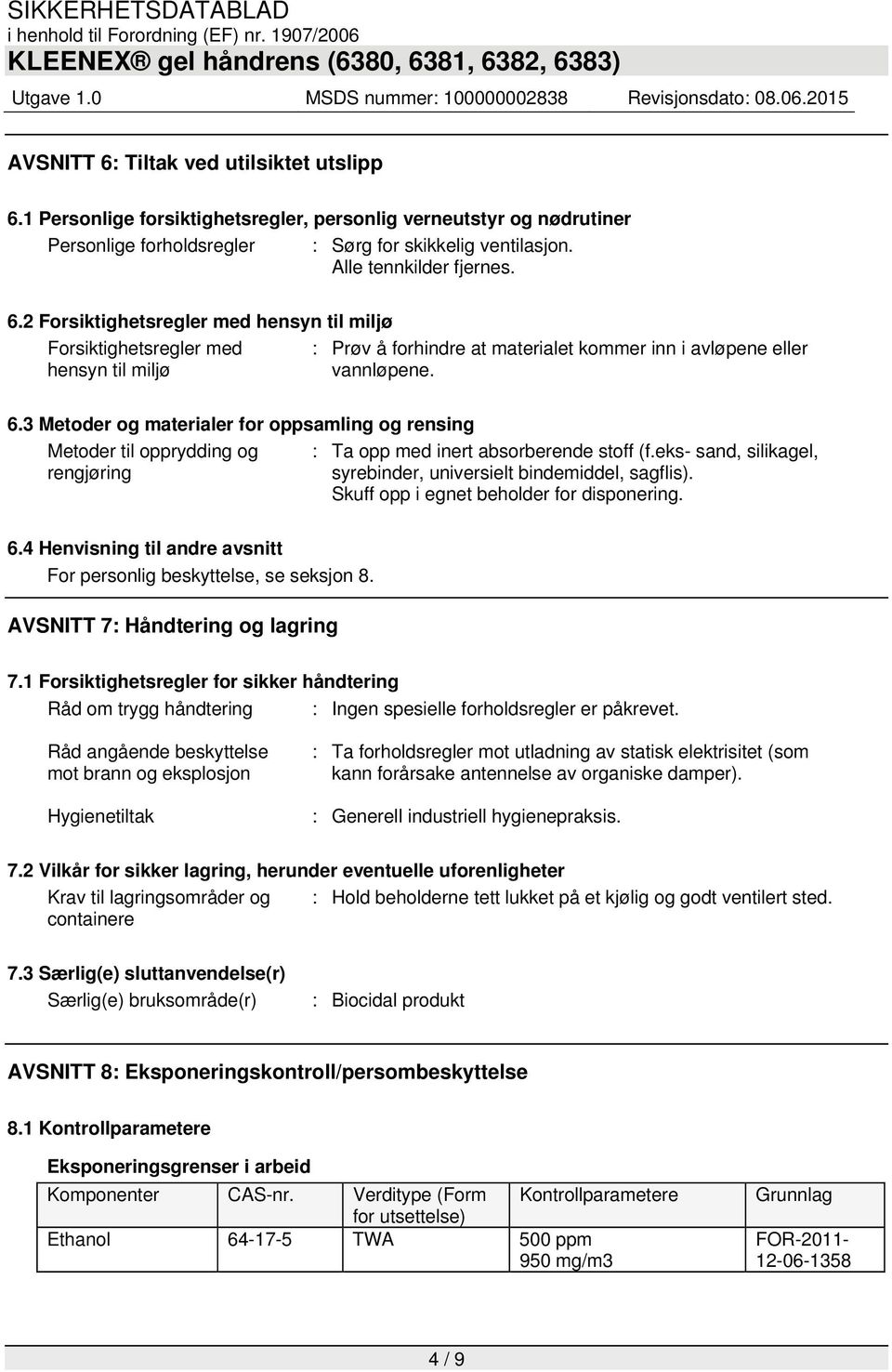 Skuff opp i egnet beholder for disponering. 6.4 Henvisning til andre avsnitt For personlig beskyttelse, se seksjon 8. AVSNITT 7: Håndtering og lagring 7.