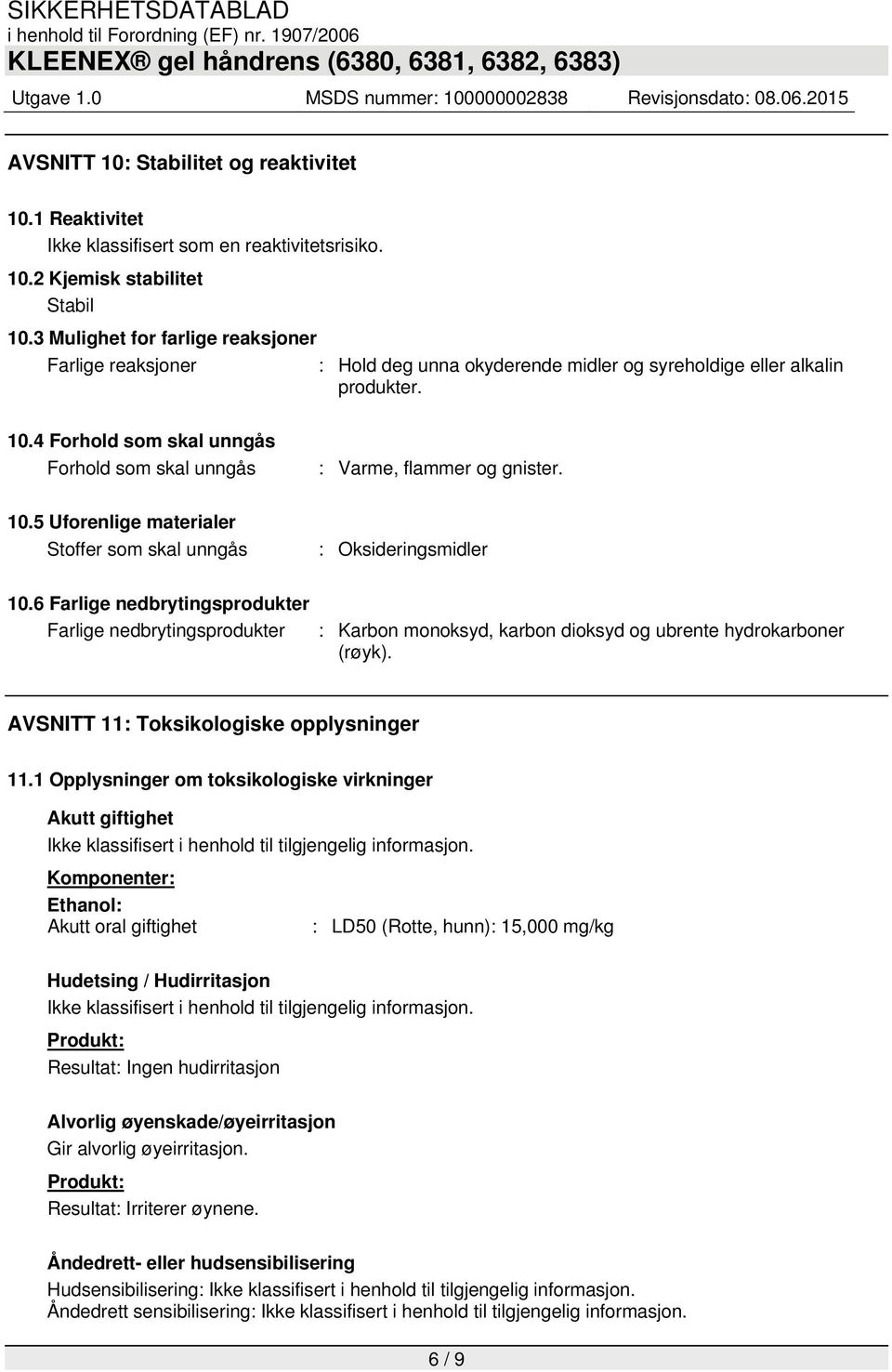 4 Forhold som skal unngås Forhold som skal unngås : Varme, flammer og gnister. 10.5 Uforenlige materialer Stoffer som skal unngås : Oksideringsmidler 10.