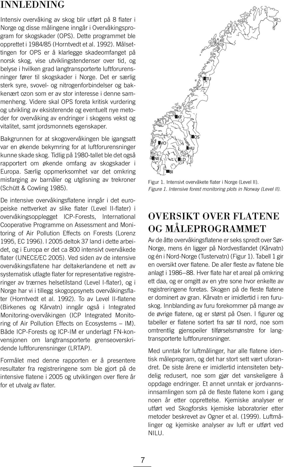 Det er særlig sterk syre, svovel- og nitrogenforbindelser og bakkenært ozon som er av stor interesse i denne sammenheng.