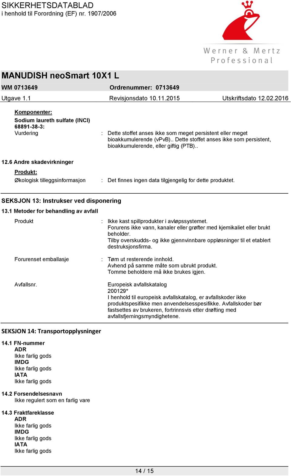 6 Andre skadevirkninger Produkt: Økologisk tilleggsinformasjon : Det finnes ingen data tilgjengelig for dette produktet. SEKSJON 13: Instrukser ved disponering 13.