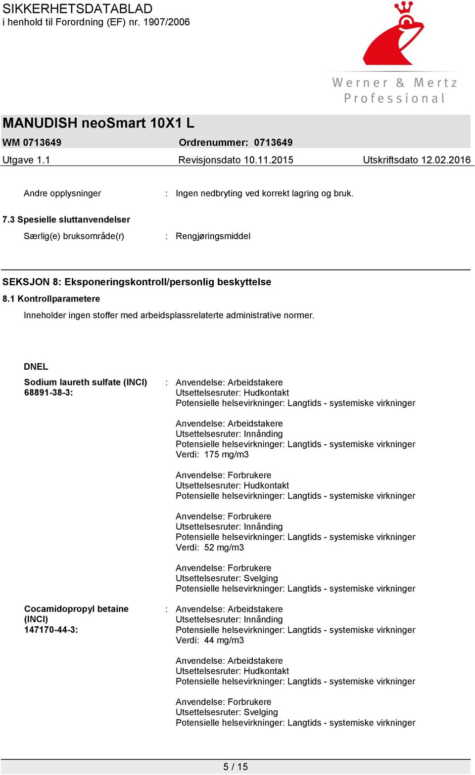 DNEL Sodium laureth sulfate (INCI) 68891-38-3: : Anvendelse: Arbeidstakere Utsettelsesruter: Hudkontakt Anvendelse: Arbeidstakere Utsettelsesruter: Innånding Verdi: 175 mg/m3 Anvendelse: Forbrukere