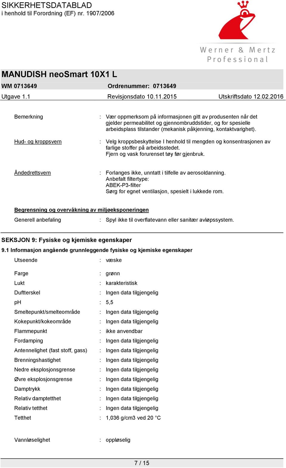 Åndedrettsvern : Forlanges ikke, unntatt i tilfelle av aerosoldanning. Anbefalt filtertype: ABEK-P3-filter Sørg for egnet ventilasjon, spesielt i lukkede rom.