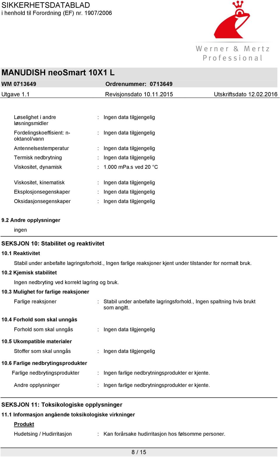 1 Reaktivitet Stabil under anbefalte lagringsforhold., Ingen farlige reaksjoner kjent under tilstander for normalt bruk. 10.2 Kjemisk stabilitet Ingen nedbryting ved korrekt lagring og bruk. 10.3 Mulighet for farlige reaksjoner Farlige reaksjoner 10.