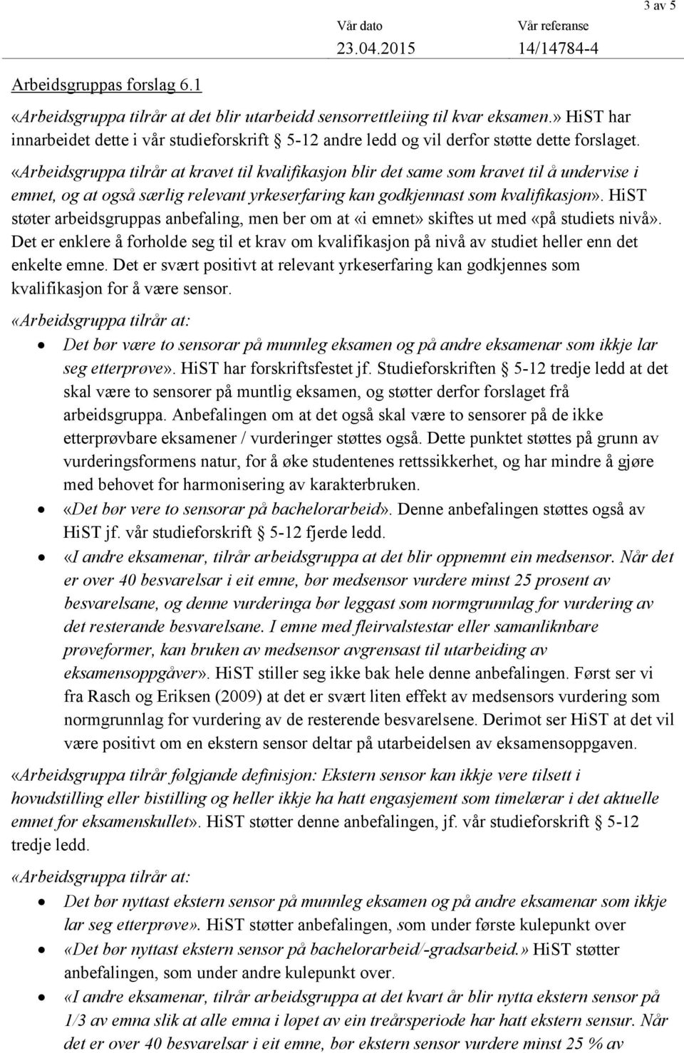 «Arbeidsgruppa tilrår at kravet til kvalifikasjon blir det same som kravet til å undervise i emnet, og at også særlig relevant yrkeserfaring kan godkjennast som kvalifikasjon».