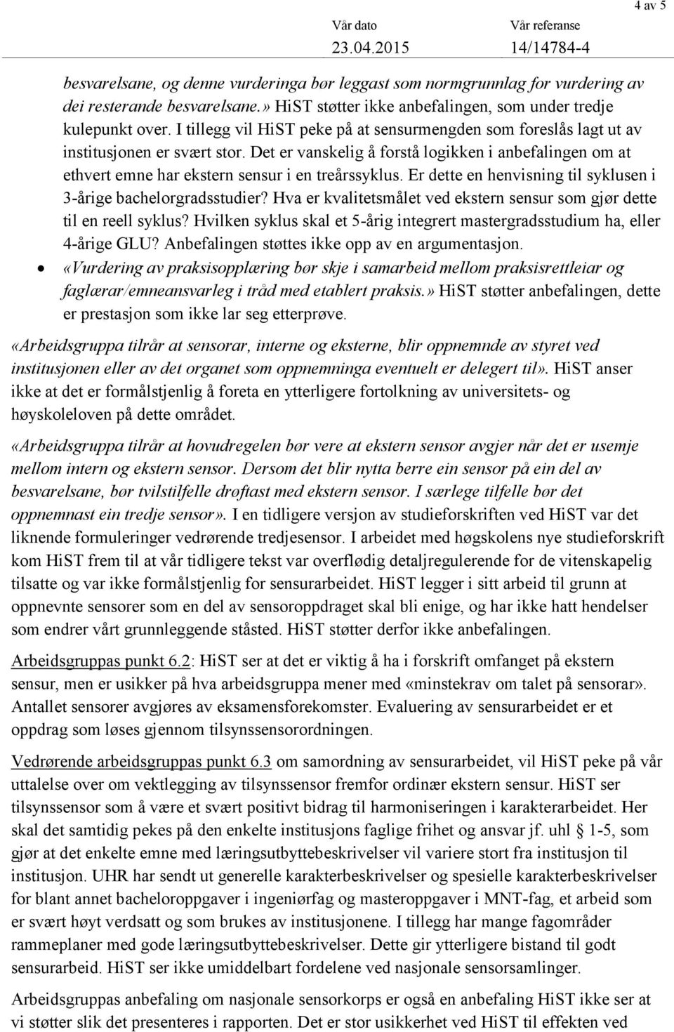 Det er vanskelig å forstå logikken i anbefalingen om at ethvert emne har ekstern sensur i en treårssyklus. Er dette en henvisning til syklusen i 3-årige bachelorgradsstudier?