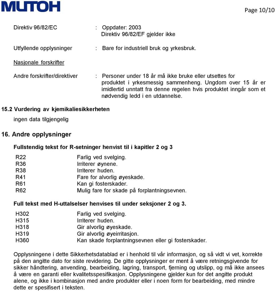 Ungdom over 15 år er imidlertid unntatt fra denne regelen hvis produktet inngår som et nødvendig ledd i en utdannelse. 15.2 Vurdering av kjemikaliesikkerheten 16.