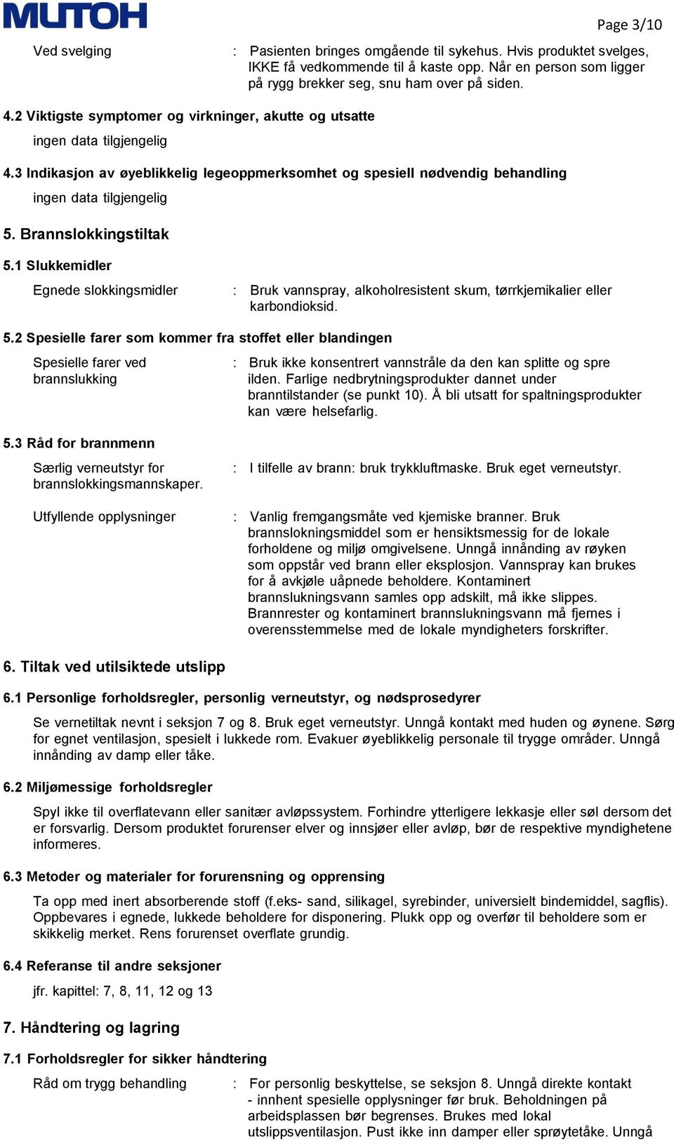 1 Slukkemidler Egnede slokkingsmidler : Bruk vannspray, alkoholresistent skum, tørrkjemikalier eller karbondioksid. 5.