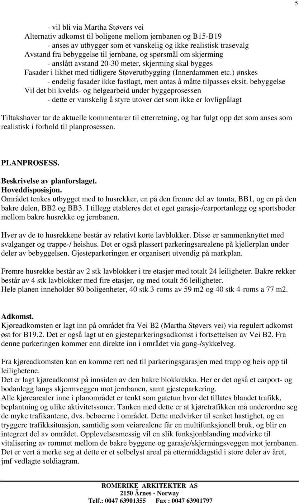 ) ønskes - endelig fasader ikke fastlagt, men antas å måtte tilpasses eksit.