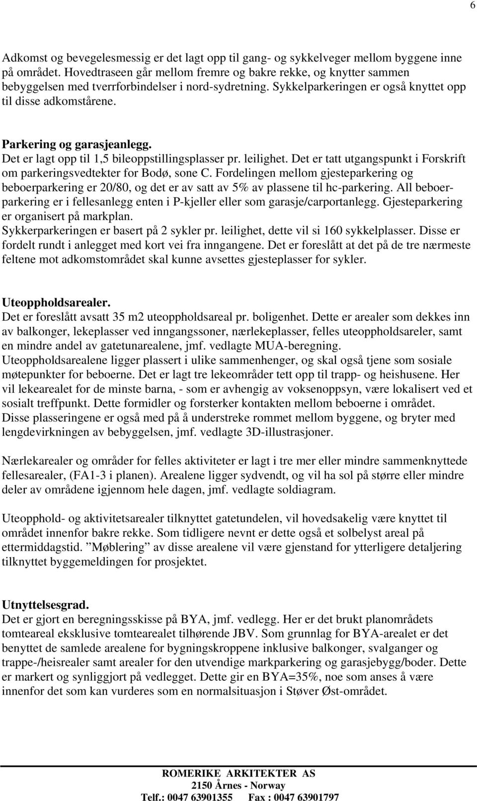 Parkering og garasjeanlegg. Det er lagt opp til 1,5 bileoppstillingsplasser pr. leilighet. Det er tatt utgangspunkt i Forskrift om parkeringsvedtekter for Bodø, sone C.