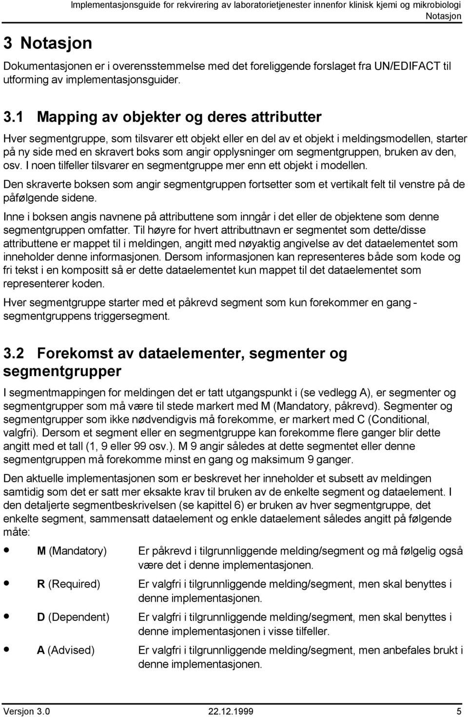 1 Mapping av objekter og deres attributter Hver segmentgruppe, som tilsvarer ett objekt eller en del av et objekt i meldingsmodellen, starter på ny side med en skravert boks som angir opplysninger om