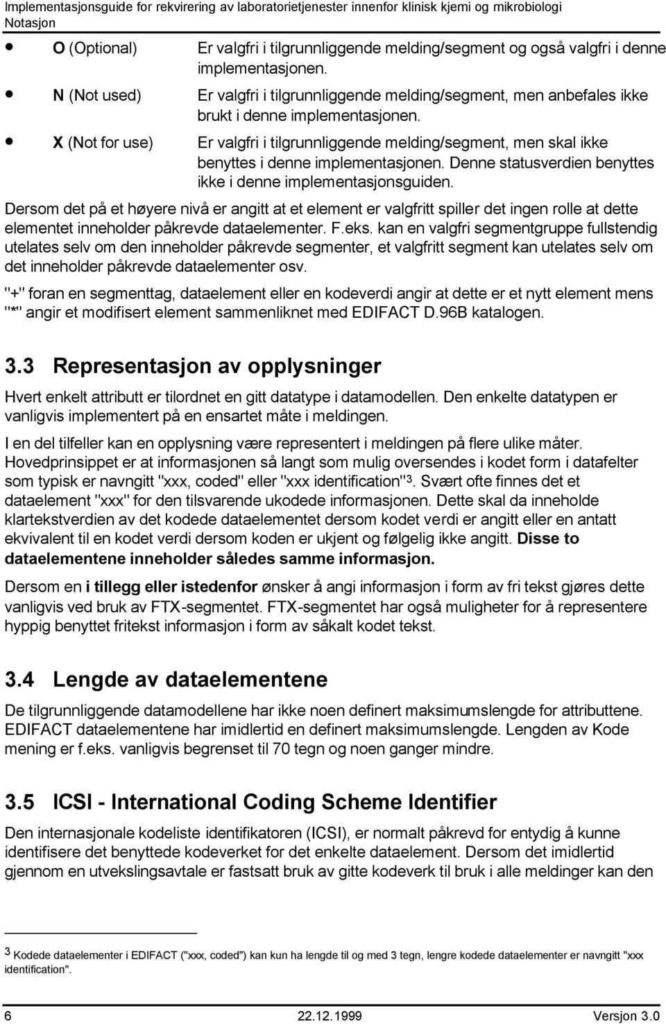 X (Not for use) Er valgfri i tilgrunnliggende melding/segment, men skal ikke benyttes i denne implementasjonen. Denne statusverdien benyttes ikke i denne implementasjonsguiden.