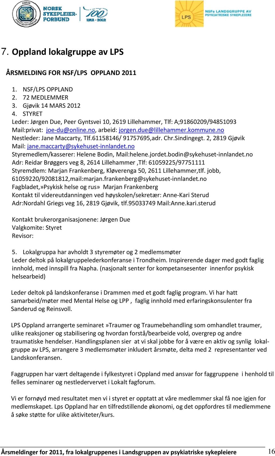 61158146/ 91757695,adr. Chr.Sindingegt. 2, 2819 Gjøvik Mail: jane.maccarty@sykehuset innlandet.no Styremedlem/kasserer: Helene Bodin, Mail:helene.jordet.bodin@sykehuset innlandet.