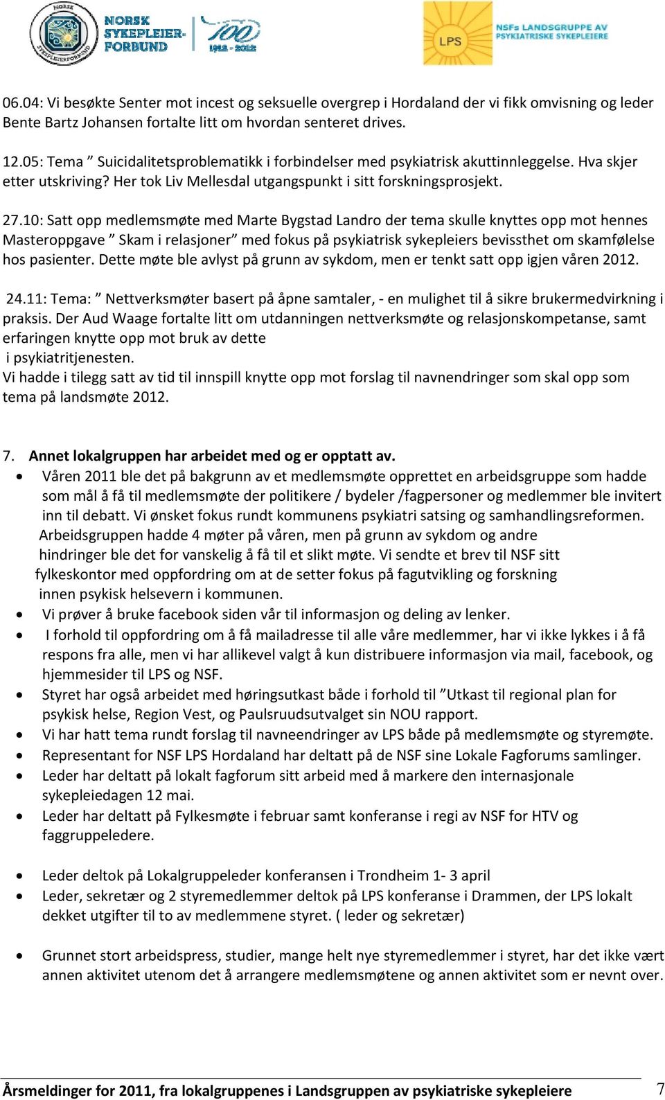 10: Satt opp medlemsmøte med Marte Bygstad Landro der tema skulle knyttes opp mot hennes Masteroppgave Skam i relasjoner med fokus på psykiatrisk sykepleiers bevissthet om skamfølelse hos pasienter.