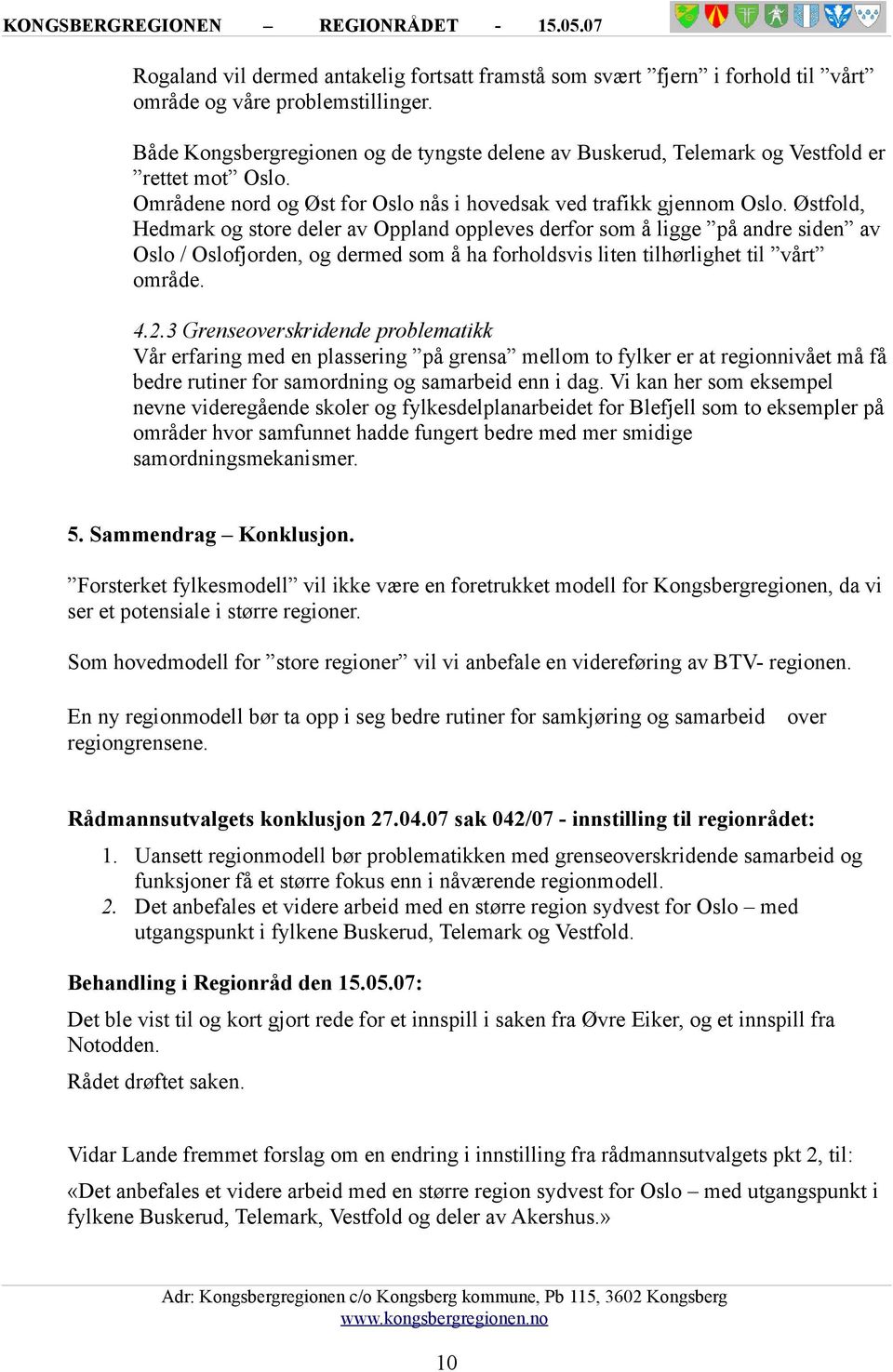 Østfold, Hedmark og store deler av Oppland oppleves derfor som å ligge på andre siden av Oslo / Oslofjorden, og dermed som å ha forholdsvis liten tilhørlighet til vårt område. 4.2.