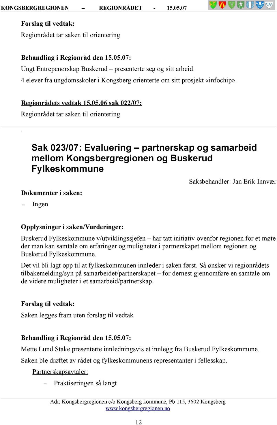 06 sak 022/07: Regionrådet tar saken til orientering x Sak 023/07: Evaluering partnerskap og samarbeid mellom Kongsbergregionen og Buskerud Fylkeskommune Dokumenter i saken: Ingen Saksbehandler: Jan