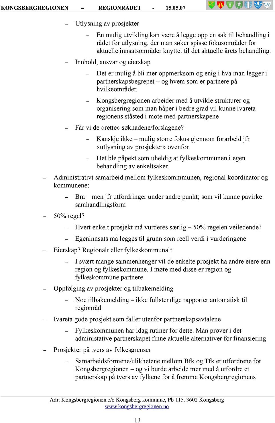 Kongsbergregionen arbeider med å utvikle strukturer og organisering som man håper i bedre grad vil kunne ivareta regionens ståsted i møte med partnerskapene Får vi de «rette» søknadene/forslagene?