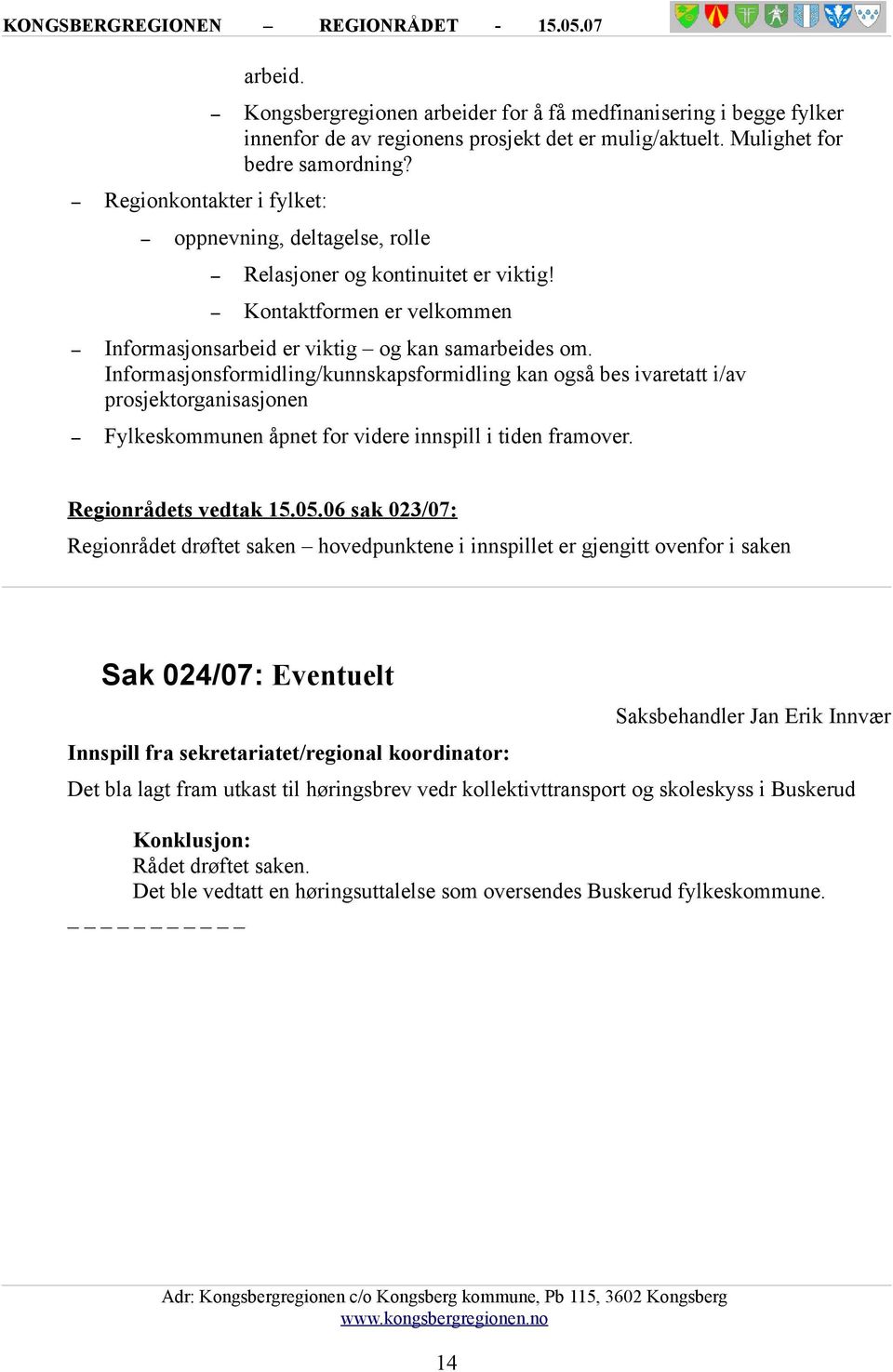 Informasjonsformidling/kunnskapsformidling kan også bes ivaretatt i/av prosjektorganisasjonen Fylkeskommunen åpnet for videre innspill i tiden framover. Regionrådets vedtak 15.05.