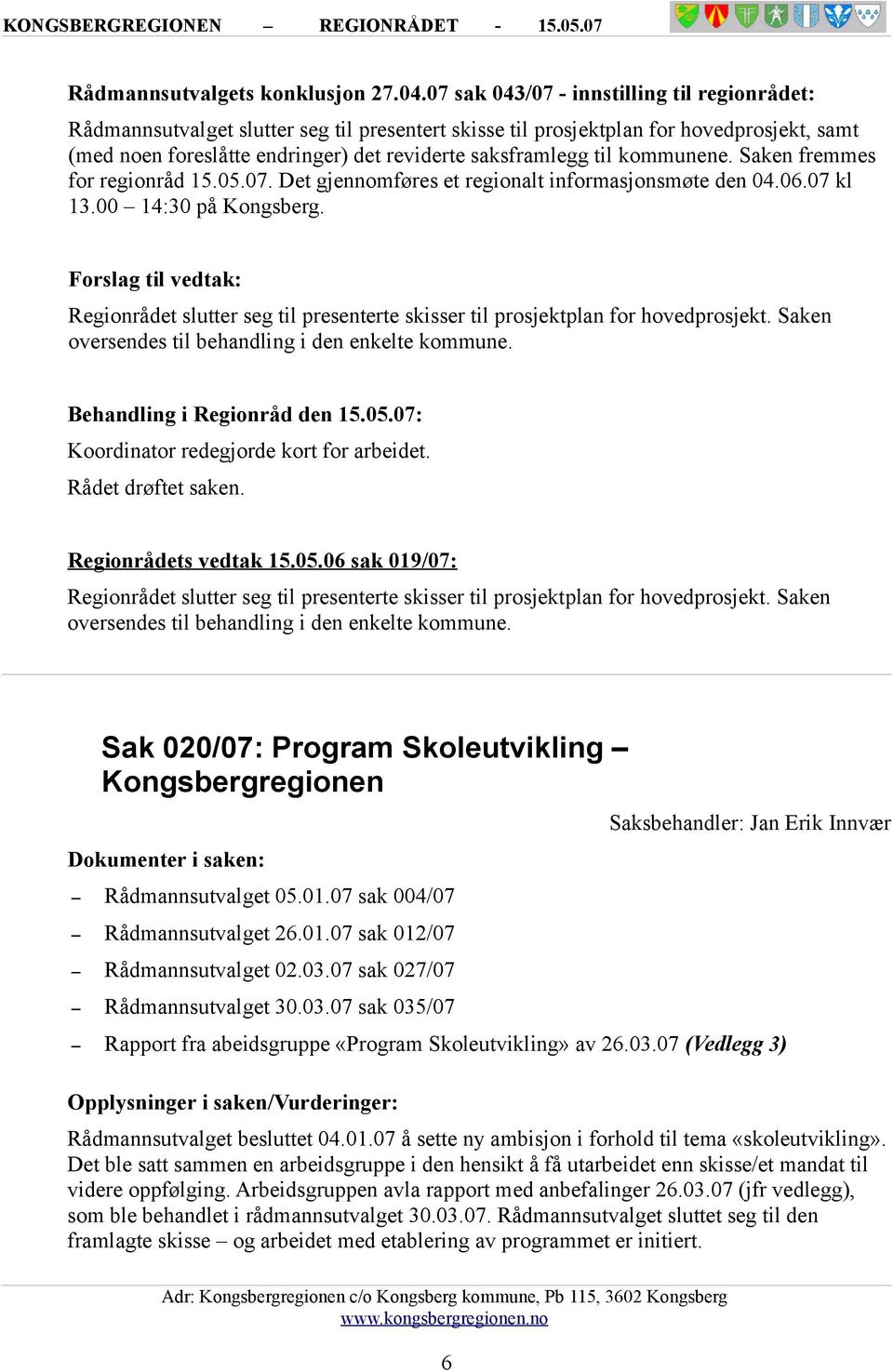 kommunene. Saken fremmes for regionråd 15.05.07. Det gjennomføres et regionalt informasjonsmøte den 04.06.07 kl 13.00 14:30 på Kongsberg.