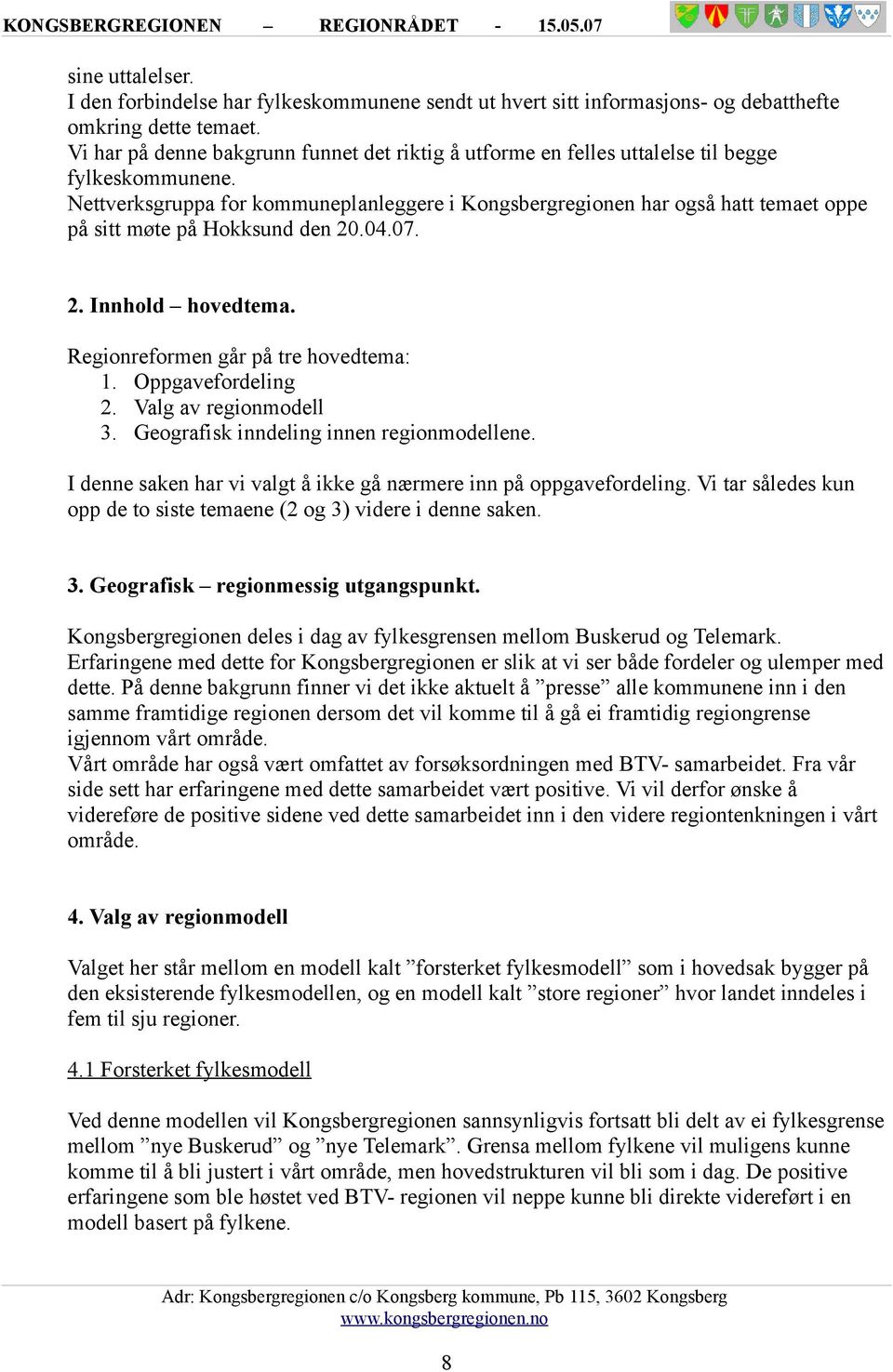 Nettverksgruppa for kommuneplanleggere i Kongsbergregionen har også hatt temaet oppe på sitt møte på Hokksund den 20.04.07. 2. Innhold hovedtema. Regionreformen går på tre hovedtema: 1.