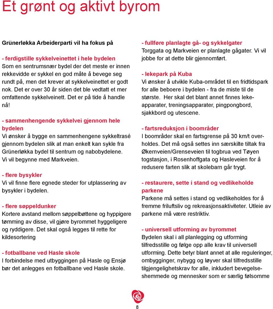 - sammenhengende sykkelvei gjennom hele bydelen Vi ønsker å bygge en sammenhengene sykkeltrasé gjennom bydelen slik at man enkelt kan sykle fra Grünerløkka bydel til sentrum og nabobydelene.