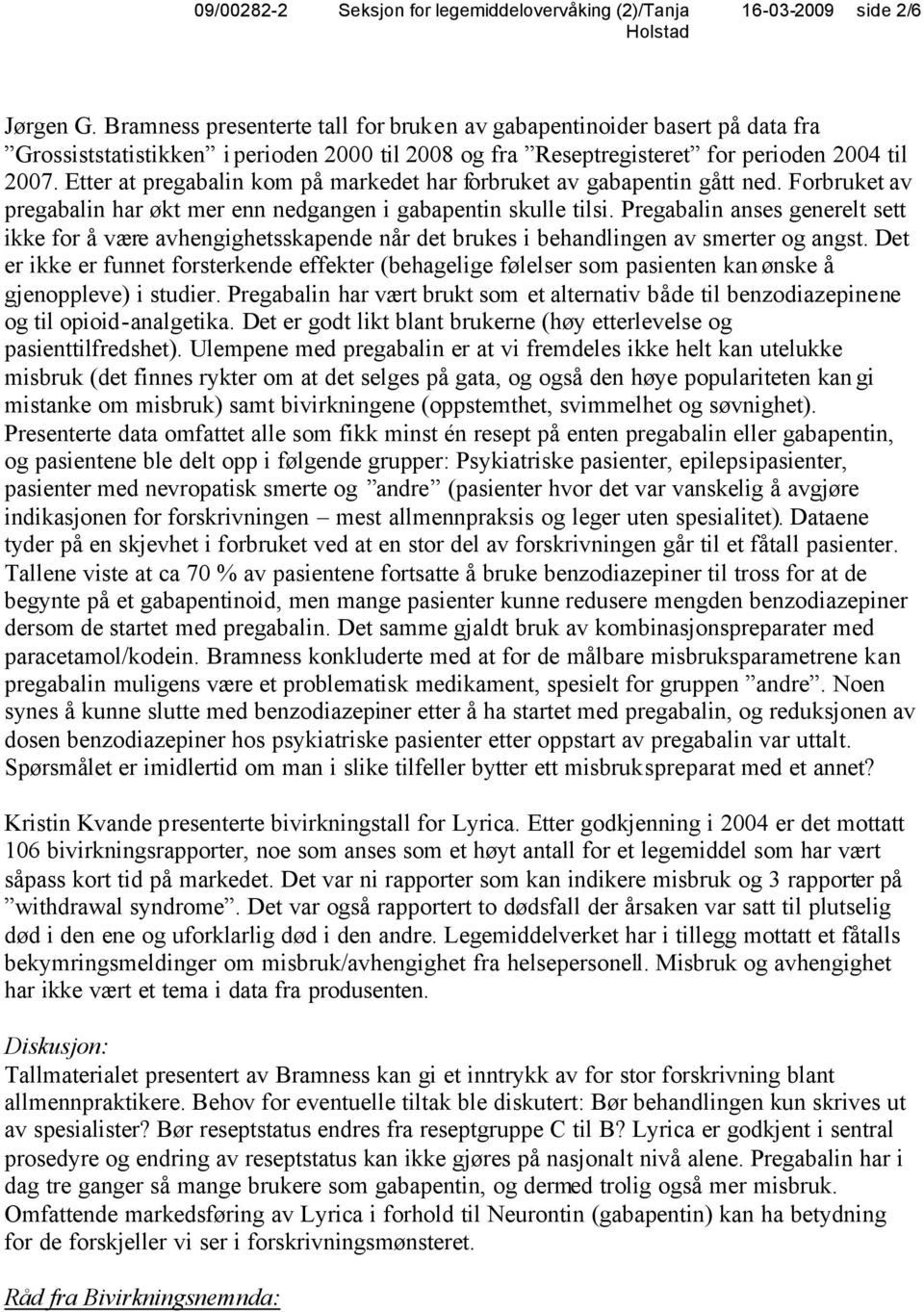 Etter at pregabalin kom på markedet har forbruket av gabapentin gått ned. Forbruket av pregabalin har økt mer enn nedgangen i gabapentin skulle tilsi.