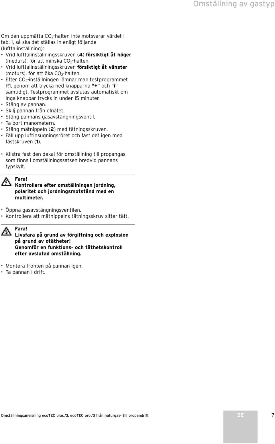 Vrid lufttalinställningsskruven försiktigt åt vänster (moturs), för att öka CO 2 -halten. Efter CO 2 -inställningen lämnar man testprogrammet P.1, genom att trycka ned knapparna "+ och "i samtidigt.