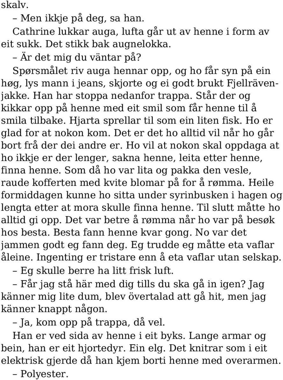 Står der og kikkar opp på henne med eit smil som får henne til å smila tilbake. Hjarta sprellar til som ein liten fisk. Ho er glad for at nokon kom.