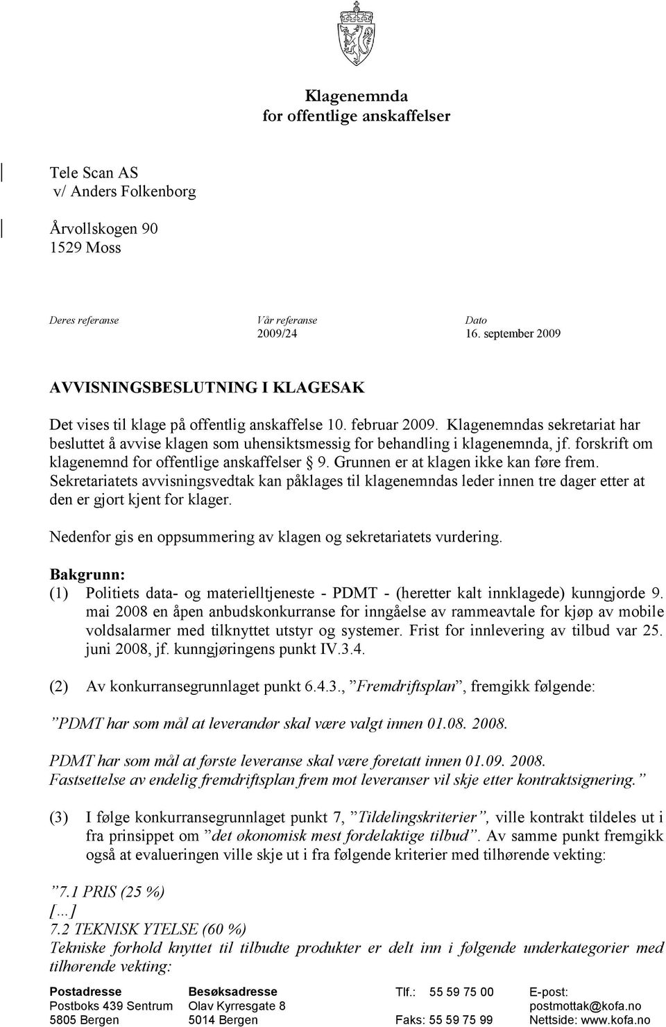 Klagenemndas sekretariat har besluttet å avvise klagen som uhensiktsmessig for behandling i klagenemnda, jf. forskrift om klagenemnd for offentlige anskaffelser 9.