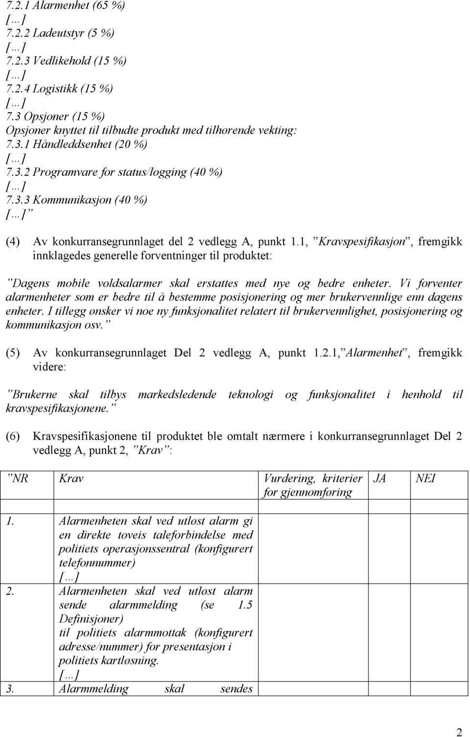 1, Kravspesifikasjon, fremgikk innklagedes generelle forventninger til produktet: Dagens mobile voldsalarmer skal erstattes med nye og bedre enheter.