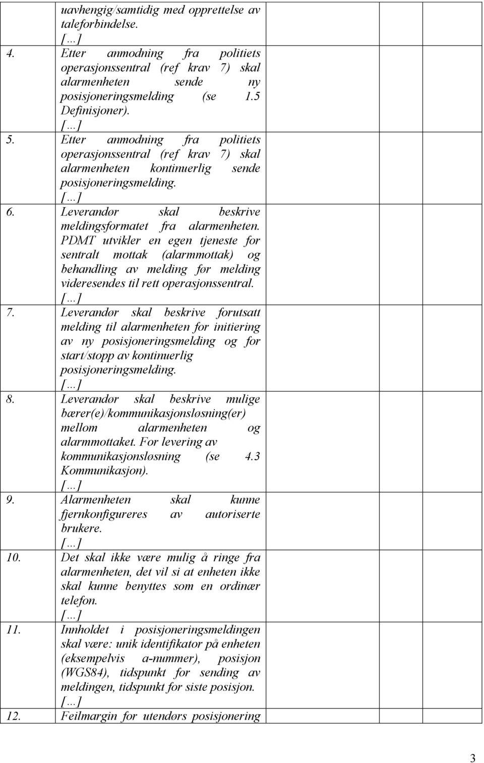 PDMT utvikler en egen tjeneste for sentralt mottak (alarmmottak) og behandling av melding før melding videresendes til rett operasjonssentral. 7.