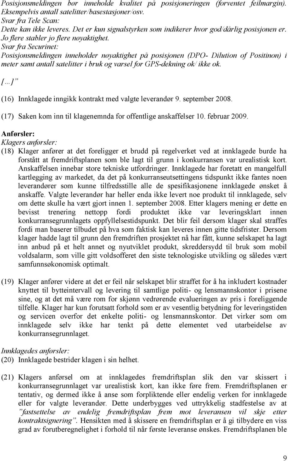 Svar fra Securinet: Posisjonsmeldingen inneholder nøyaktighet på posisjonen (DPO- Dilution of Positinon) i meter samt antall satelitter i bruk og varsel for GPS-dekning ok/ ikke ok.