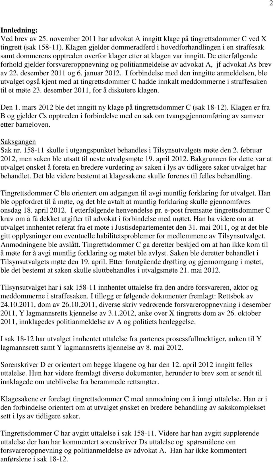 De etterfølgende forhold gjelder forsvareroppnevning og politianmeldelse av advokat A, jf advokat As brev av 22. desember 2011 og 6. januar 2012.