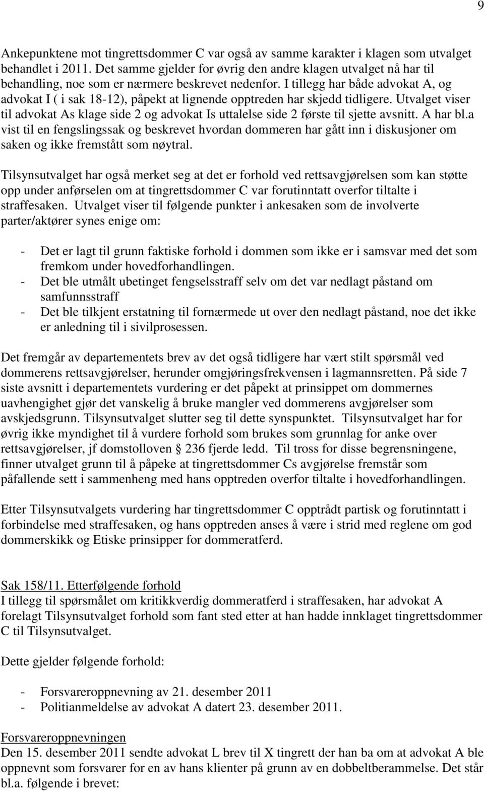 I tillegg har både advokat A, og advokat I ( i sak 18-12), påpekt at lignende opptreden har skjedd tidligere.