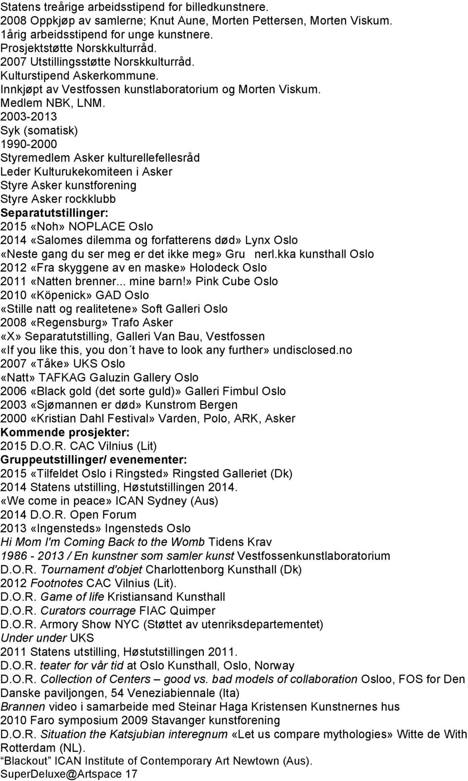 2003-2013 Syk (somatisk) 1990-2000 Styremedlem Asker kulturellefellesråd Leder Kulturukekomiteen i Asker Styre Asker kunstforening Styre Asker rockklubb Separatutstillinger: 2015 «Noh» NOPLACE Oslo