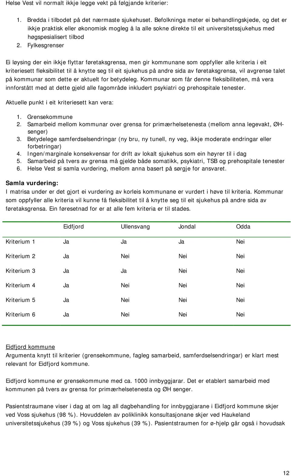 Fylkesgrenser Ei løysing der ein ikkje flyttar føretaksgrensa, men gir kommunane som oppfyller alle kriteria i eit kriteriesett fleksibilitet til å knytte seg til eit sjukehus på andre sida av