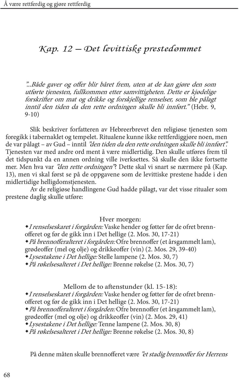 9, 9-10) Slik beskriver forfatteren av Hebreerbrevet den religiøse tjenesten som foregikk i tabernaklet og tempelet.