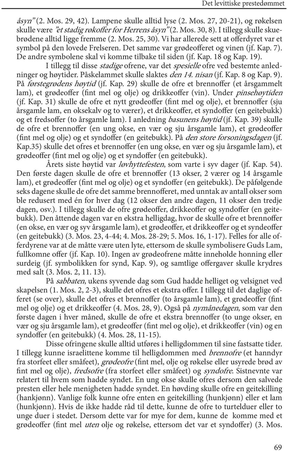 De andre symbolene skal vi komme tilbake til siden (jf. Kap. 18 og Kap. 19). I tillegg til disse stadige ofrene, var det spesielle ofre ved bestemte anledninger og høytider.