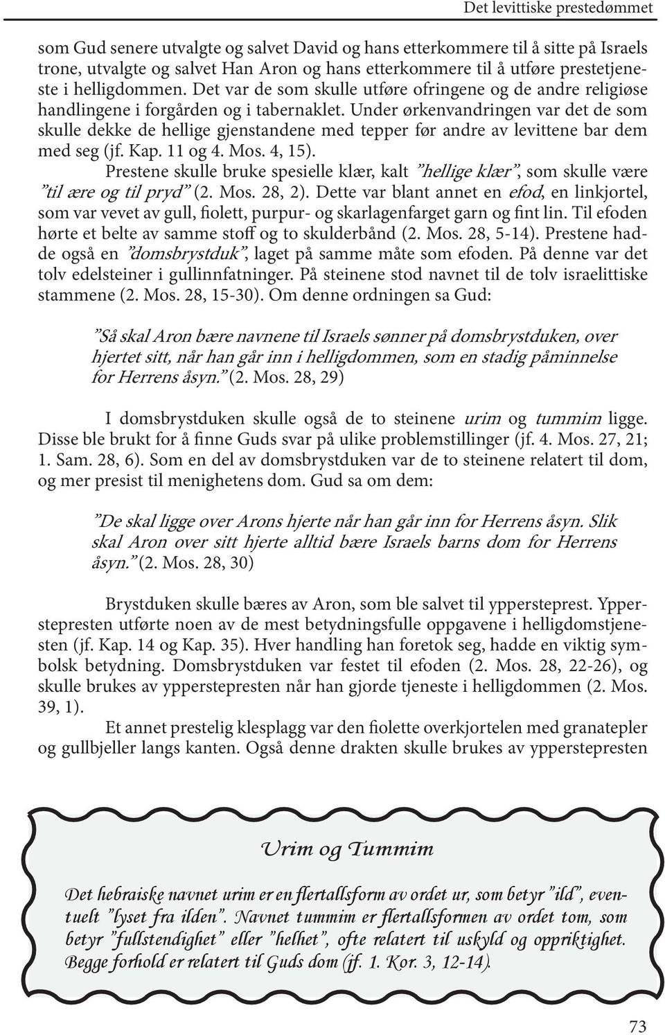 Under ørkenvandringen var det de som skulle dekke de hellige gjenstandene med tepper før andre av levittene bar dem med seg (jf. Kap. 11 og 4. Mos. 4, 15).